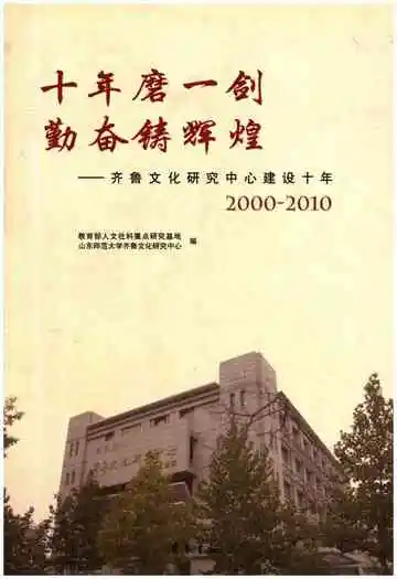 十年磨一剑 勤奋铸辉煌 齐鲁文化研究中心建设十年 2000-2010