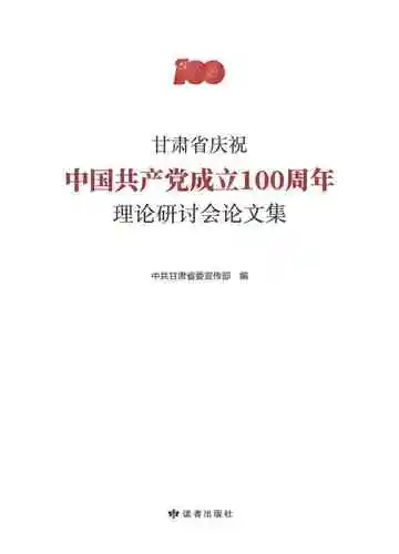 甘肃省庆祝中国共产党成立100周年理论研讨会论文集